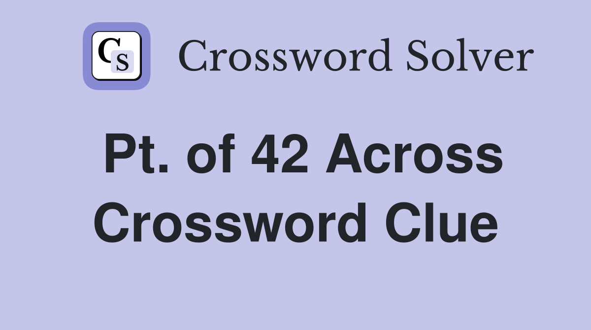 Pt. of 42 Across Crossword Clue