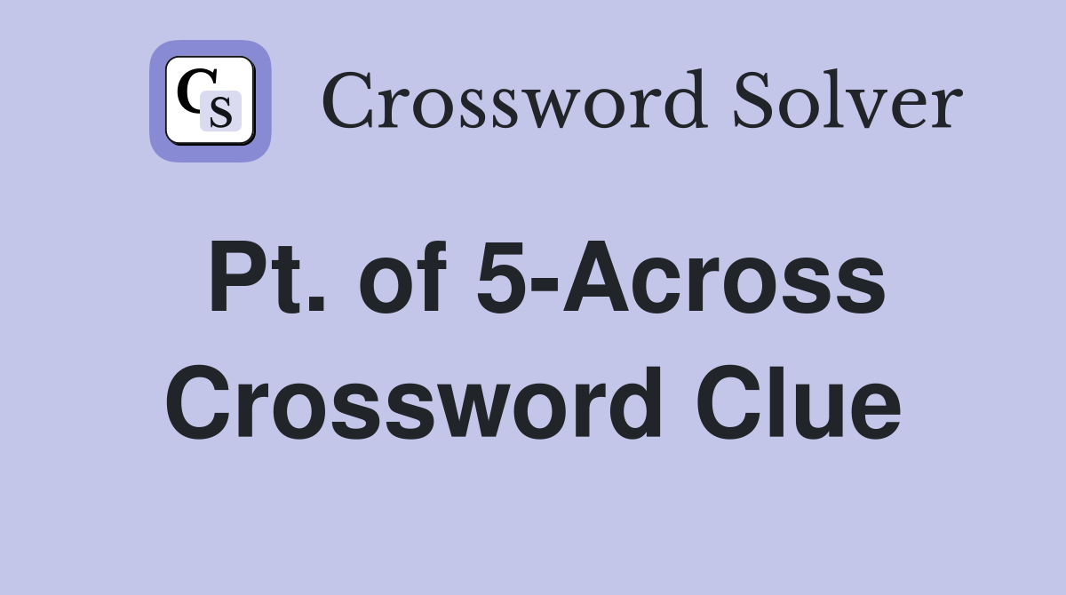 Pt. of 5-Across Crossword Clue