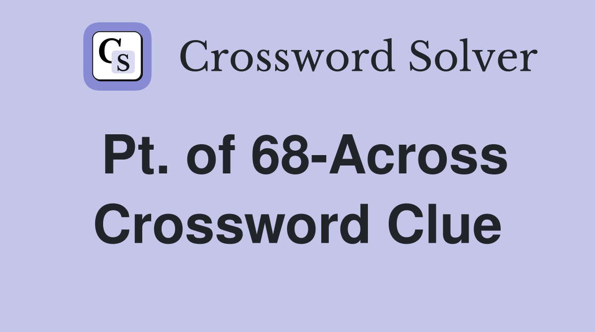 Pt. of 68-Across Crossword Clue