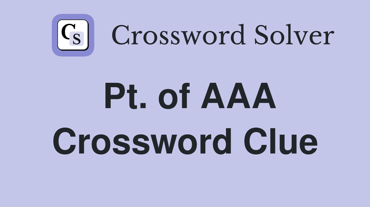 Pt. of AAA Crossword Clue