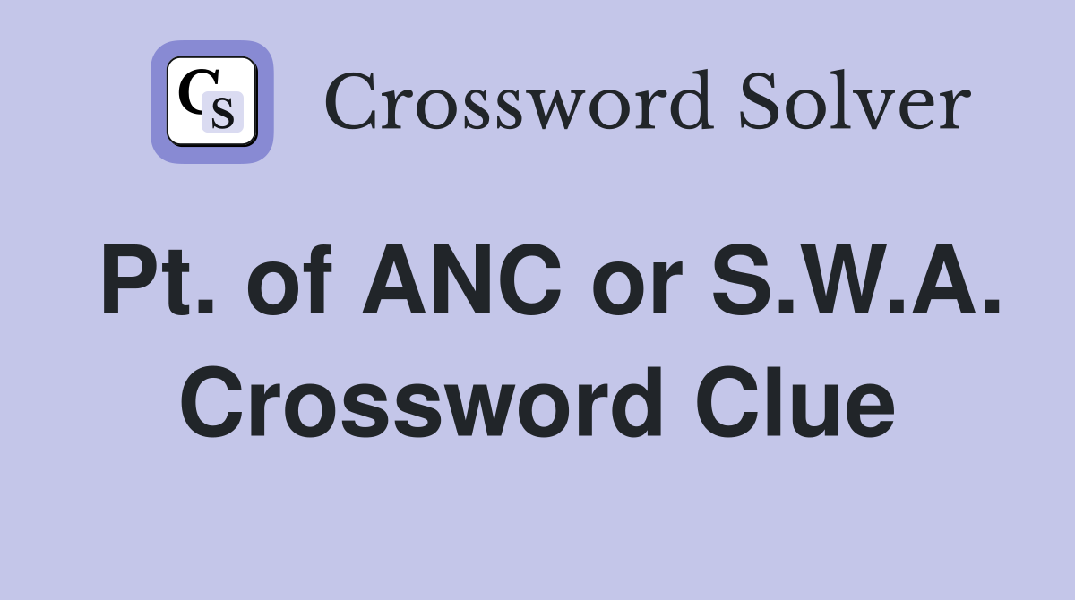 Pt. of ANC or S.W.A. Crossword Clue