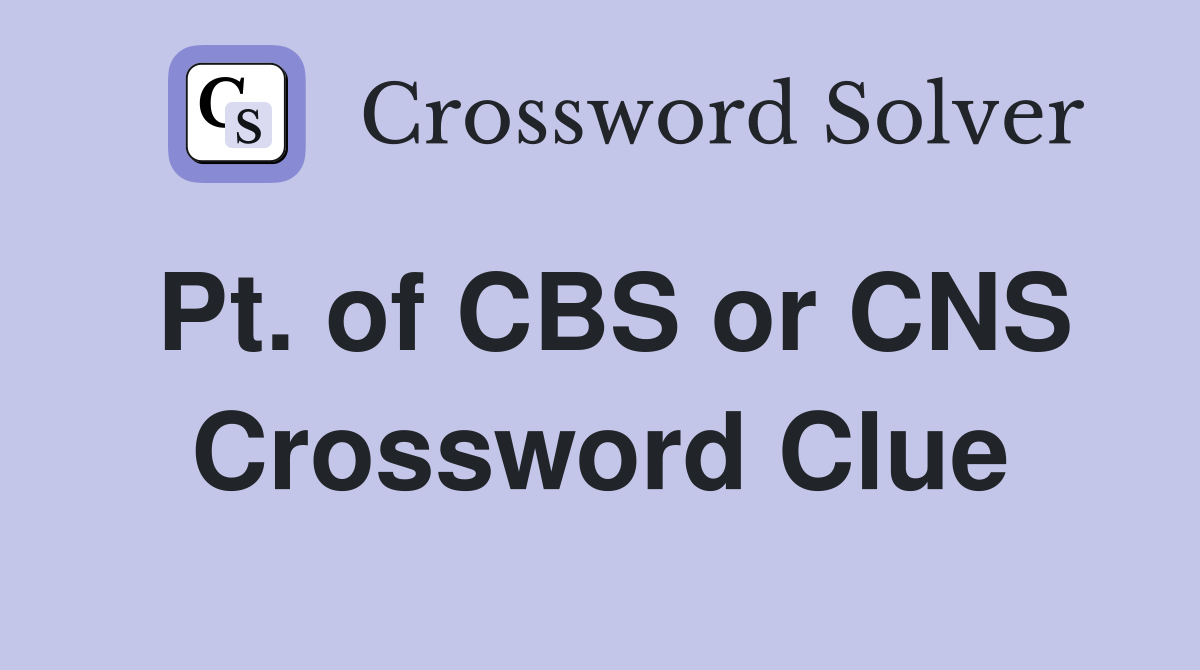 Pt. of CBS or CNS Crossword Clue