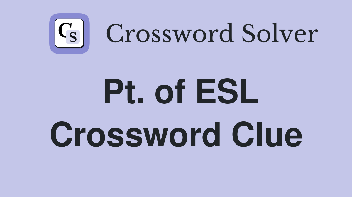 Pt. of ESL Crossword Clue