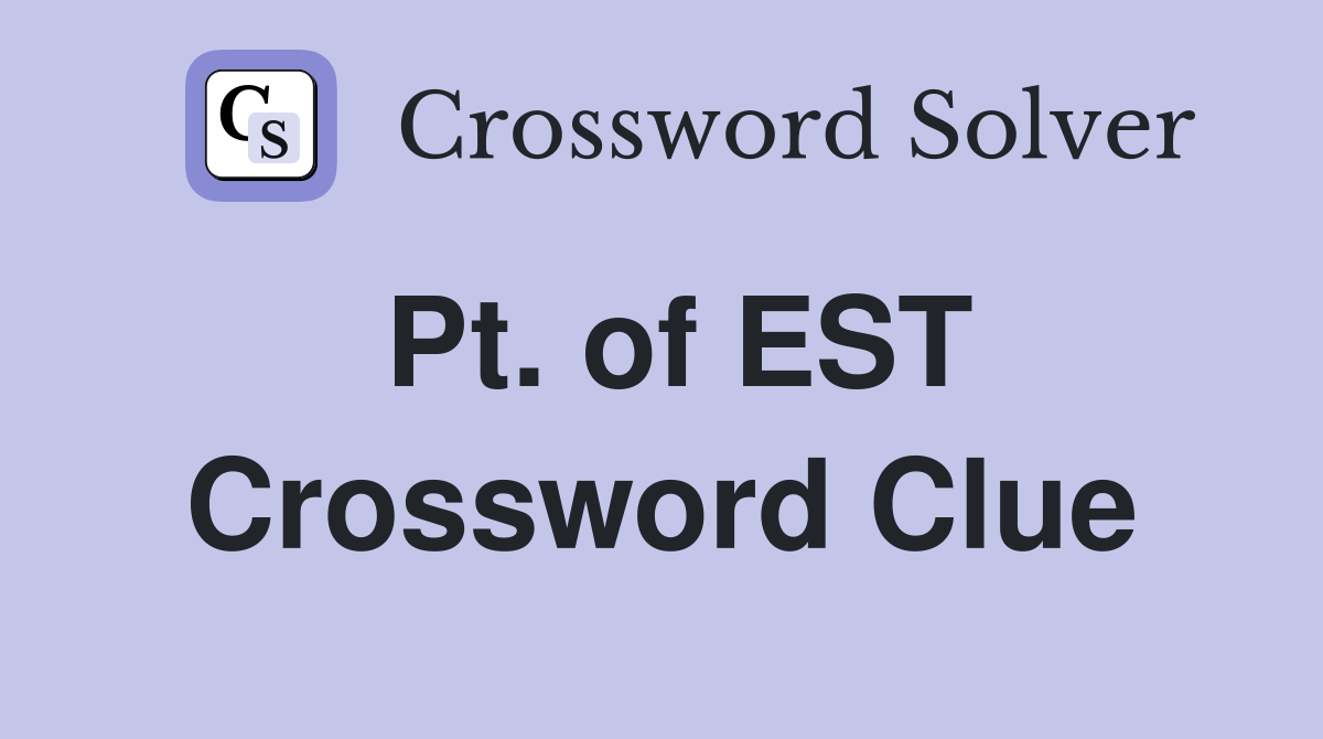 Pt. of EST Crossword Clue