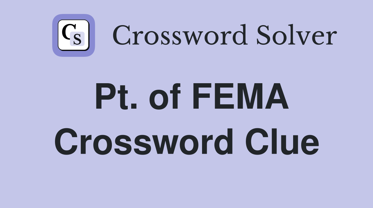 Pt. of FEMA Crossword Clue
