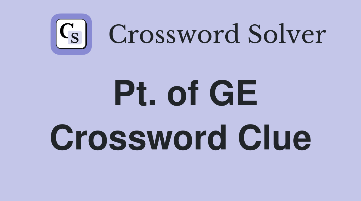 Pt. of GE Crossword Clue