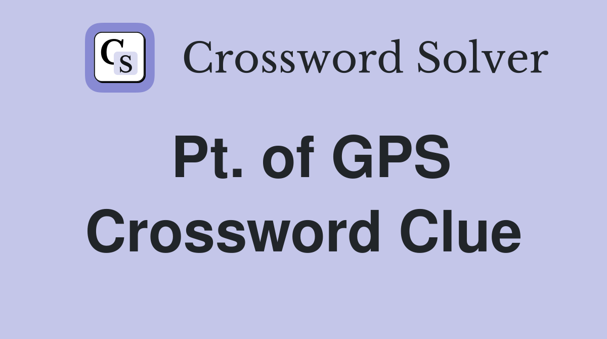 Pt of GPS Crossword Clue Answers Crossword Solver