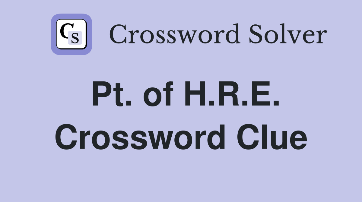 Pt. of H.R.E. Crossword Clue