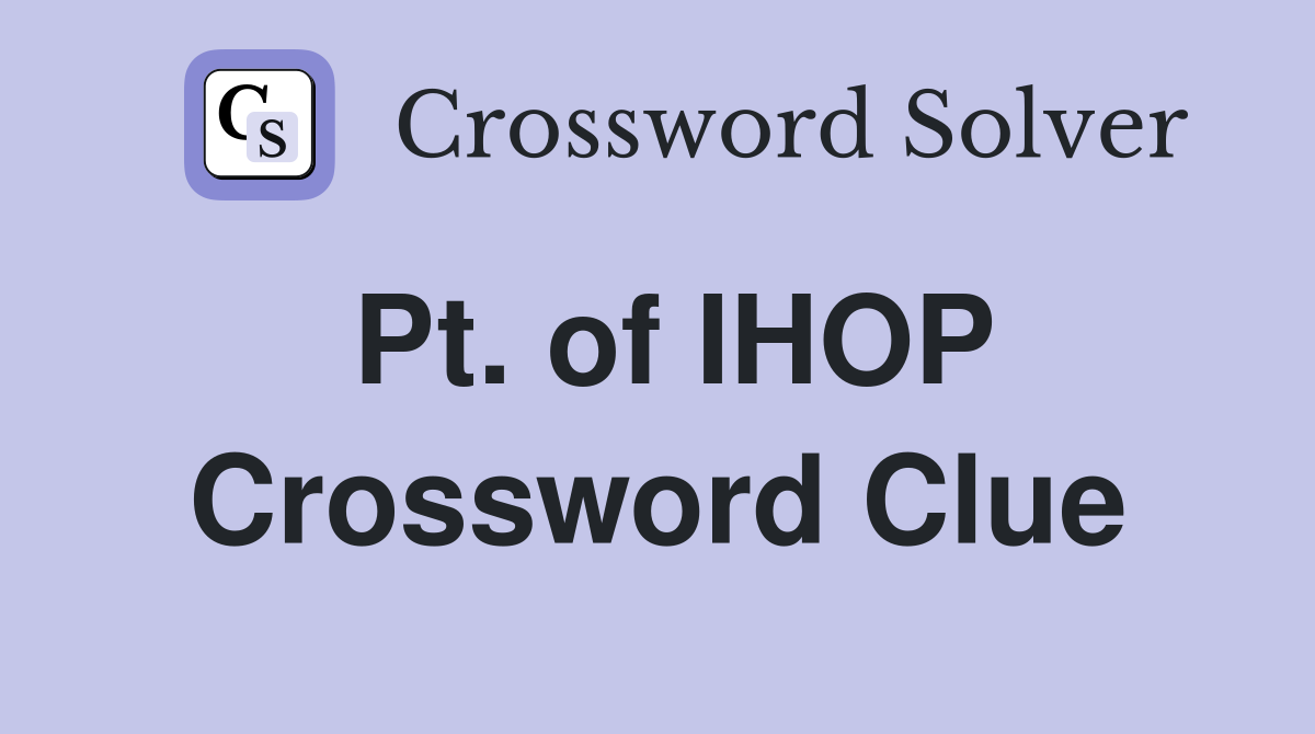Pt. of IHOP Crossword Clue