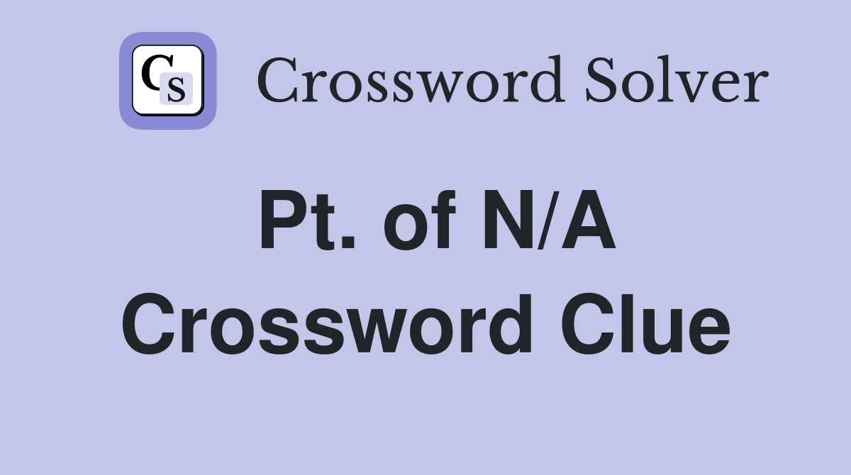Pt. of N/A Crossword Clue