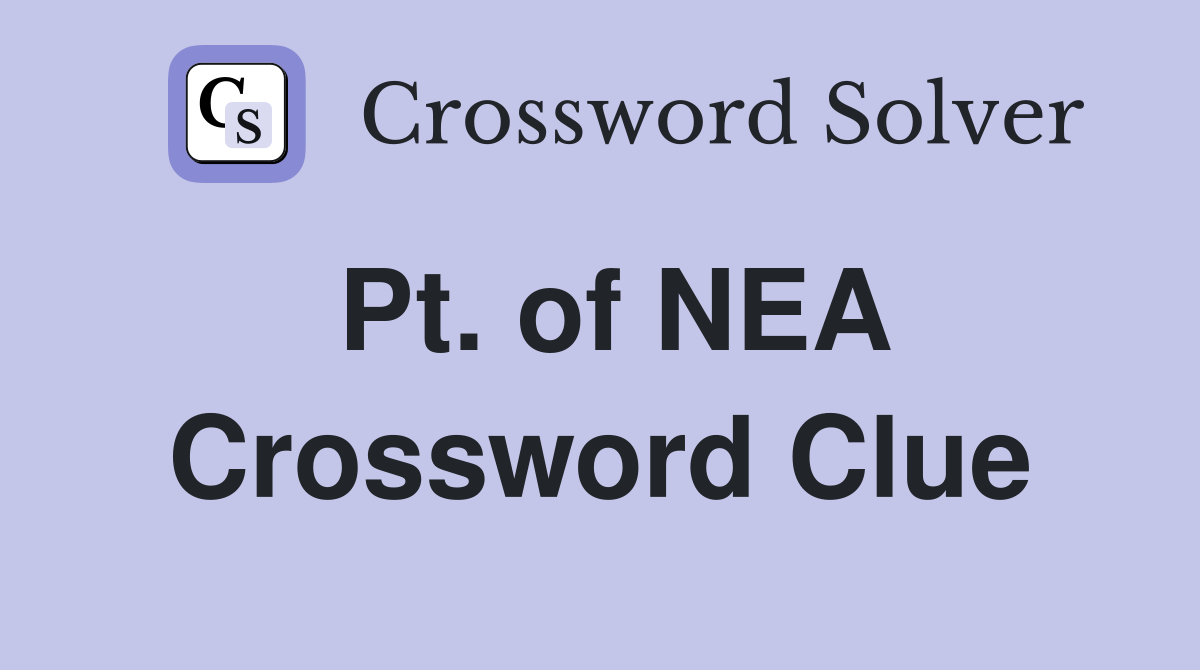 Pt. of NEA Crossword Clue