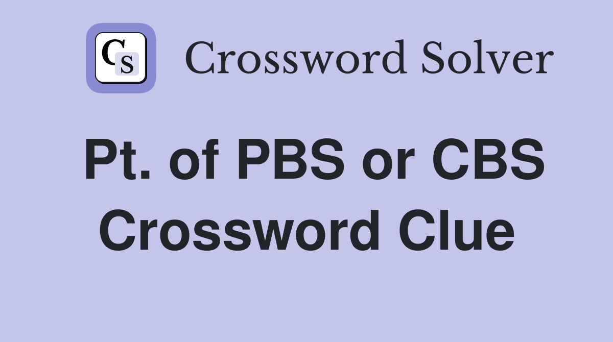 Pt. of PBS or CBS Crossword Clue