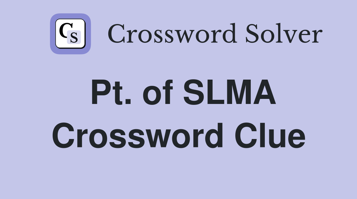 Pt. of SLMA Crossword Clue