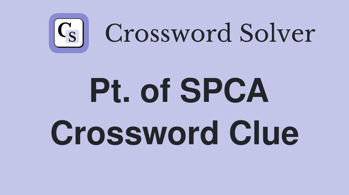 Pt. of SPCA Crossword Clue