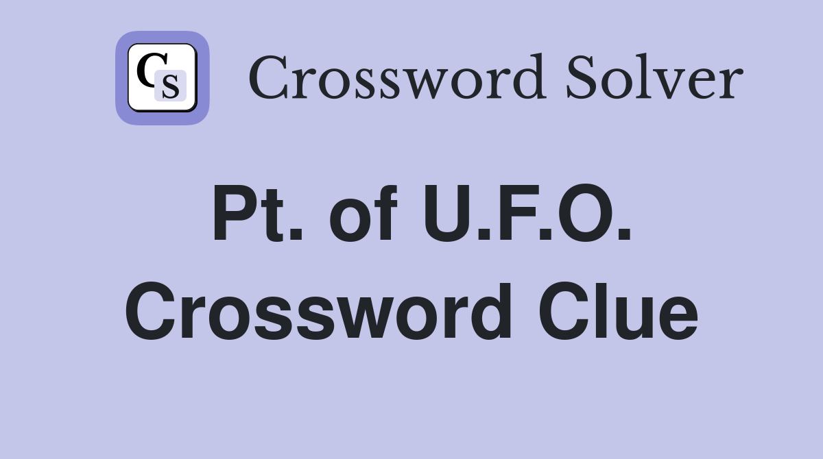 Pt. of U.F.O. Crossword Clue