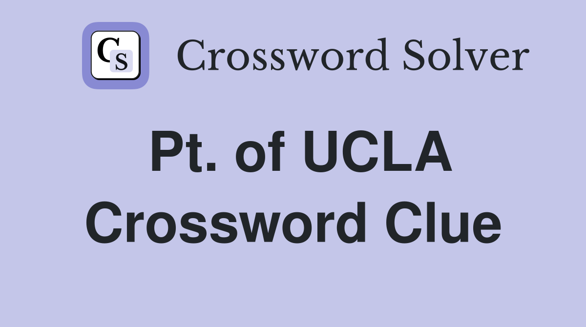 Pt. of UCLA Crossword Clue