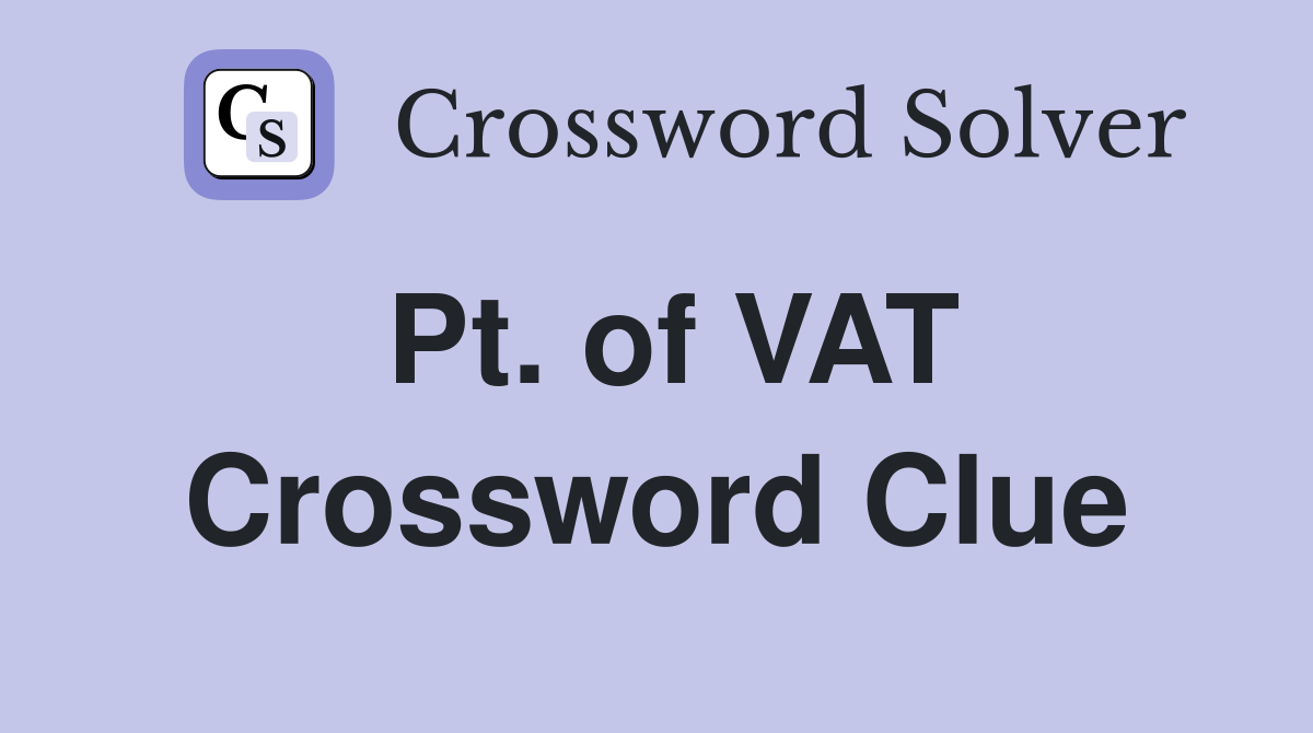 Pt. of VAT Crossword Clue