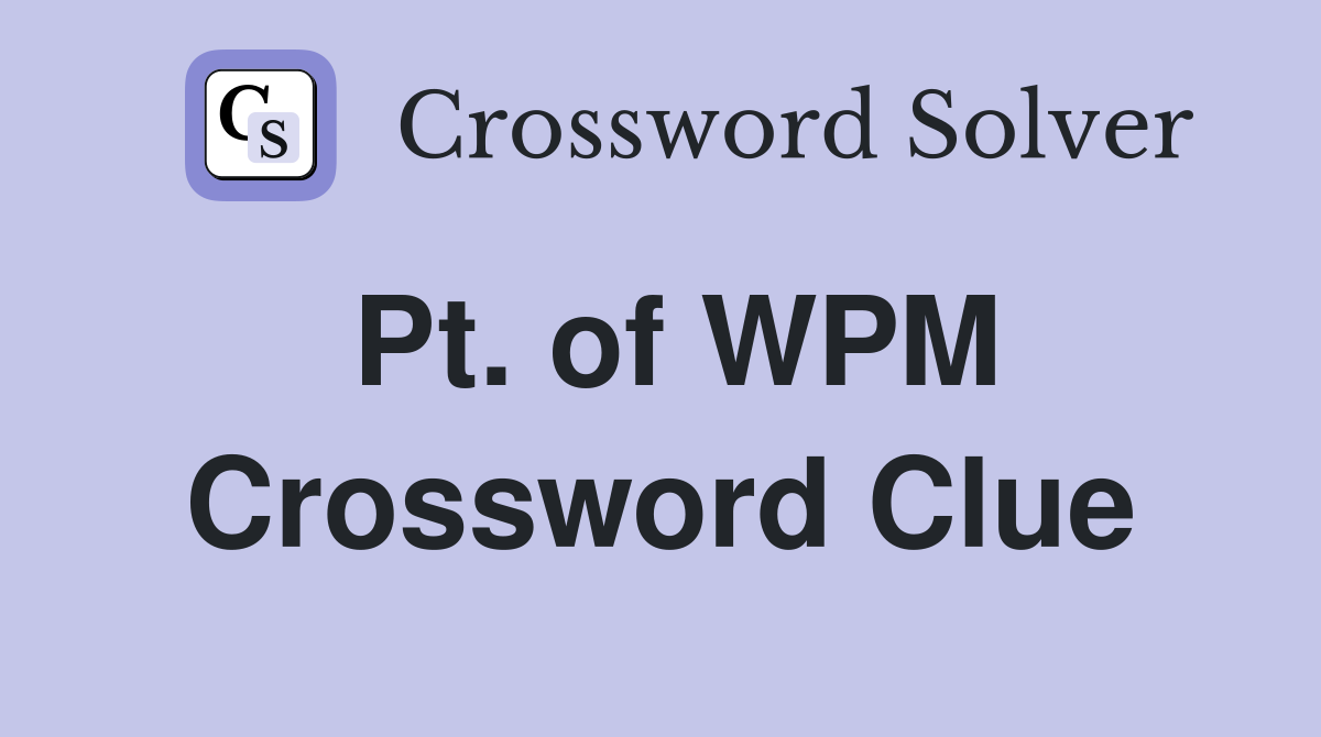 Pt. of WPM Crossword Clue