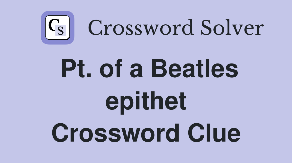 Pt. of a Beatles epithet Crossword Clue