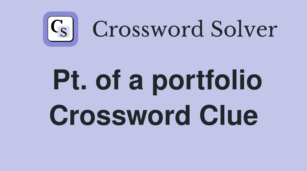 Pt. of a portfolio Crossword Clue