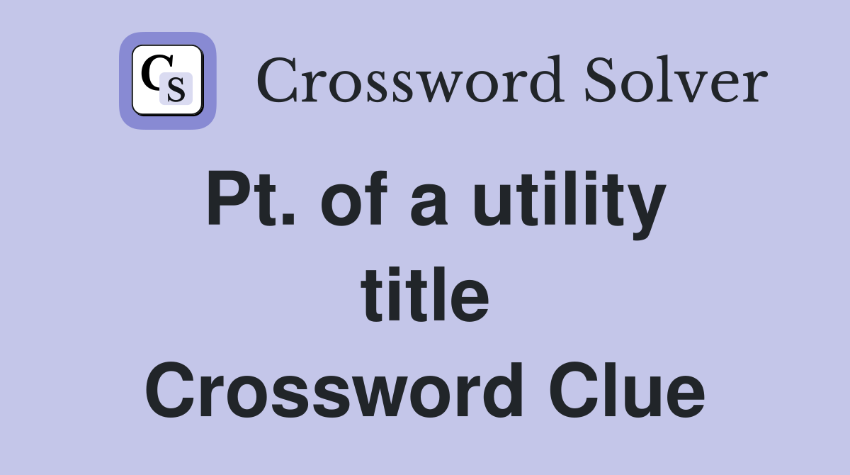 Pt. of a utility title Crossword Clue