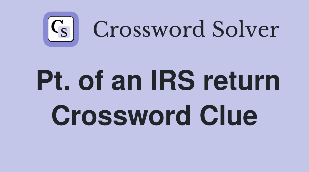 Pt. of an IRS return Crossword Clue