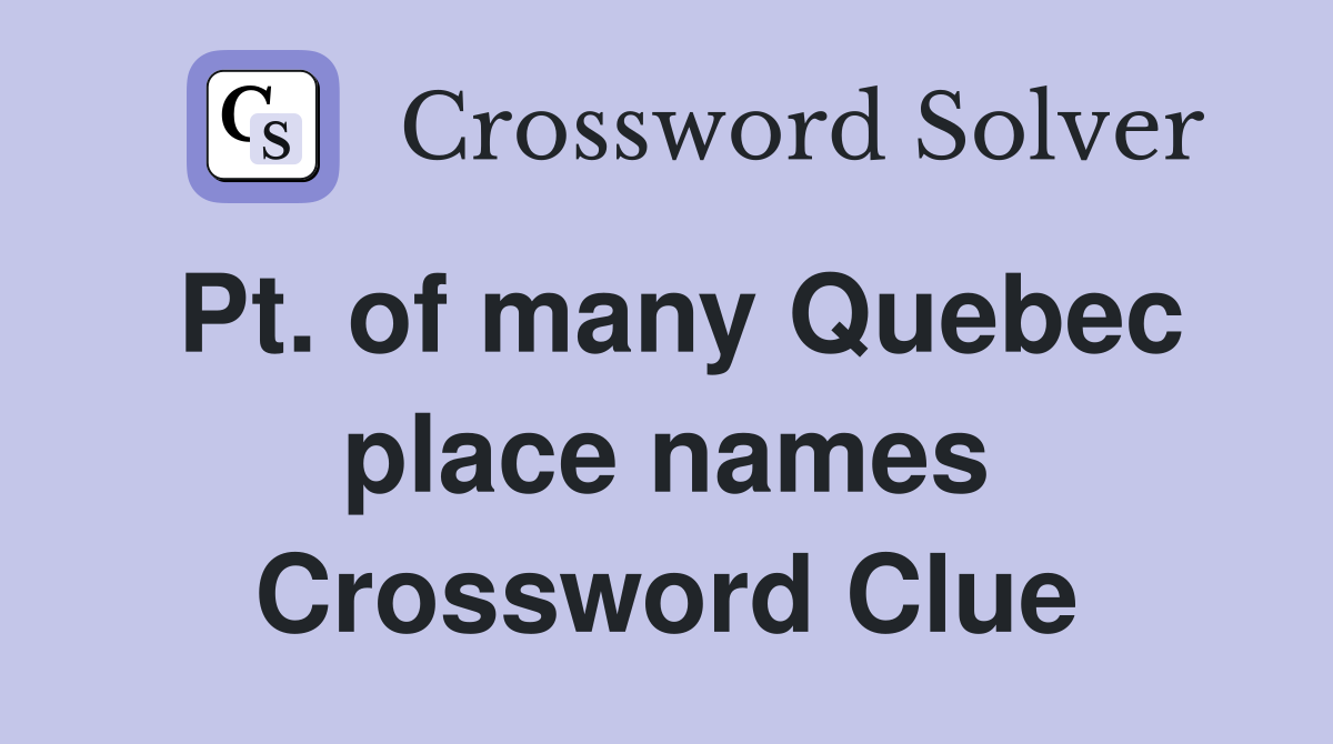 Pt. of many Quebec place names Crossword Clue