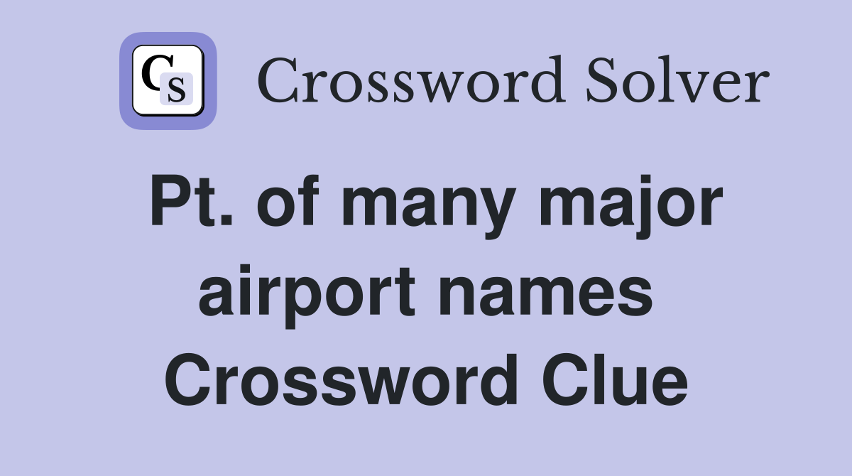 Pt. of many major airport names Crossword Clue
