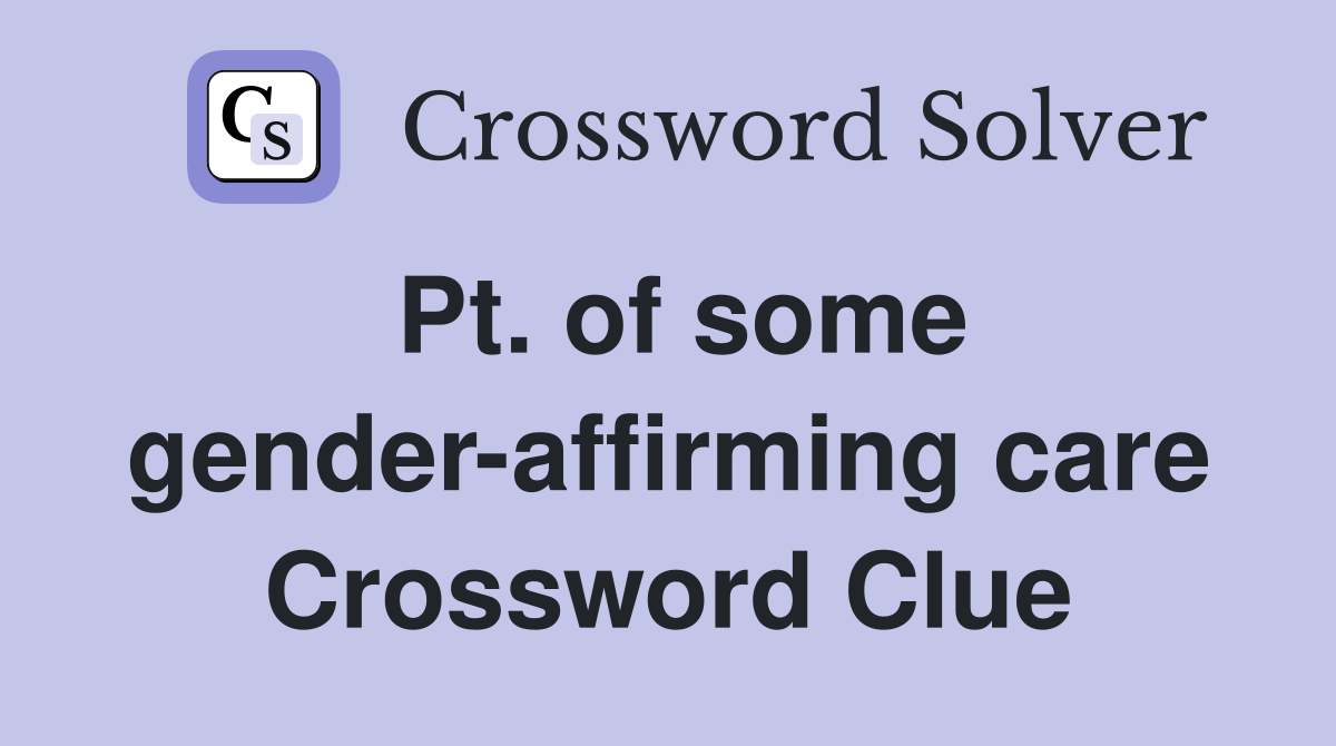 Pt. of some gender-affirming care Crossword Clue