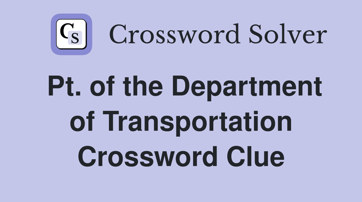 Pt. of the Department of Transportation Crossword Clue