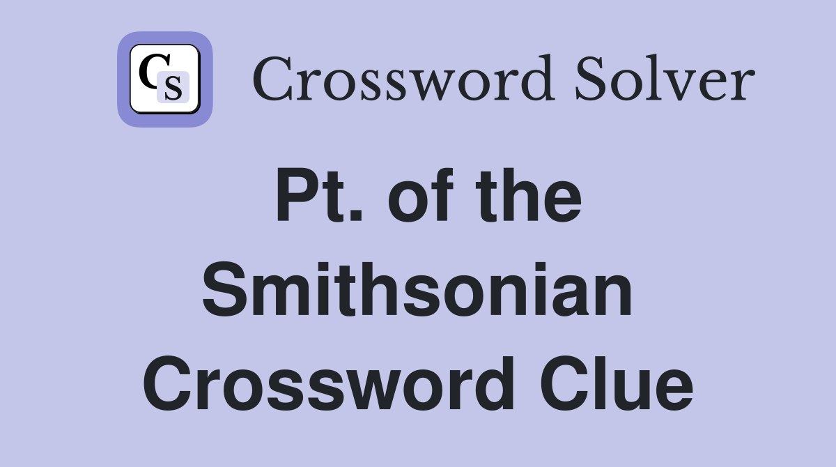 Pt. of the Smithsonian Crossword Clue