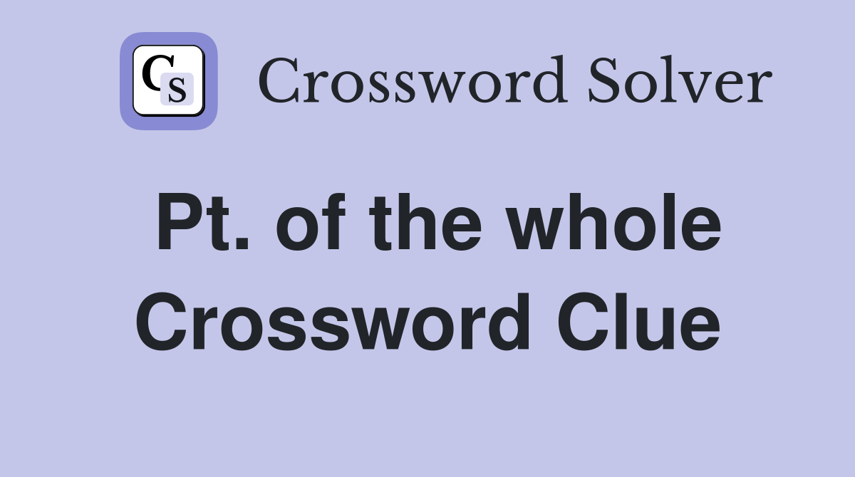 Pt. of the whole Crossword Clue