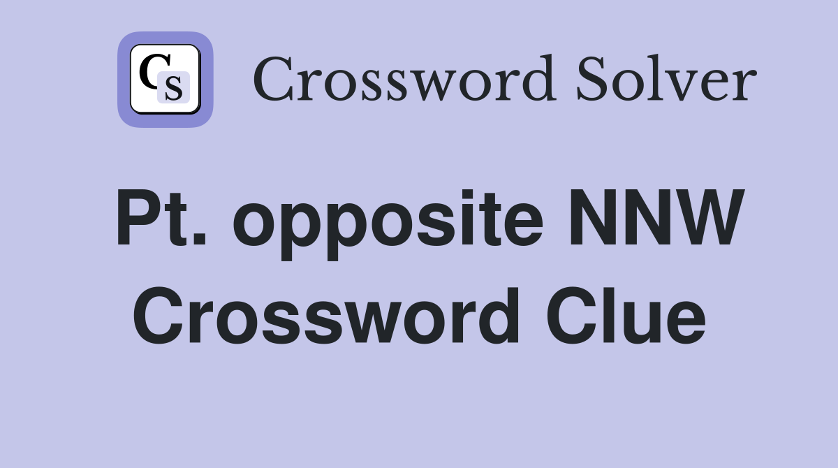 Pt. opposite NNW Crossword Clue
