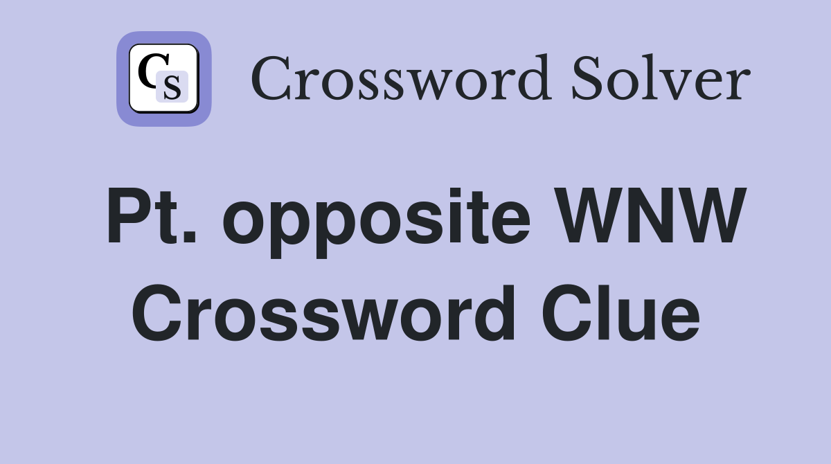 Pt. opposite WNW Crossword Clue