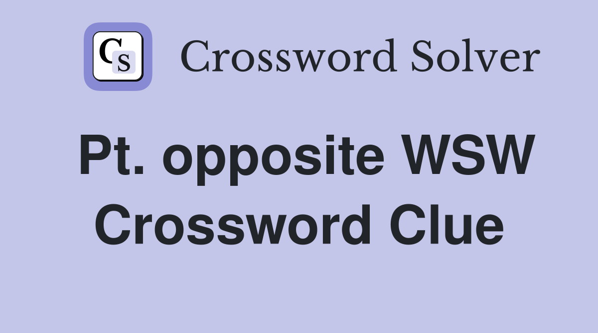 Pt. opposite WSW Crossword Clue
