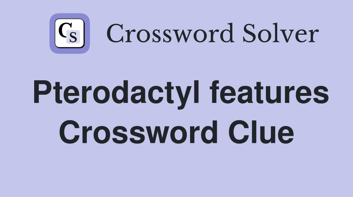 Pterodactyl features Crossword Clue