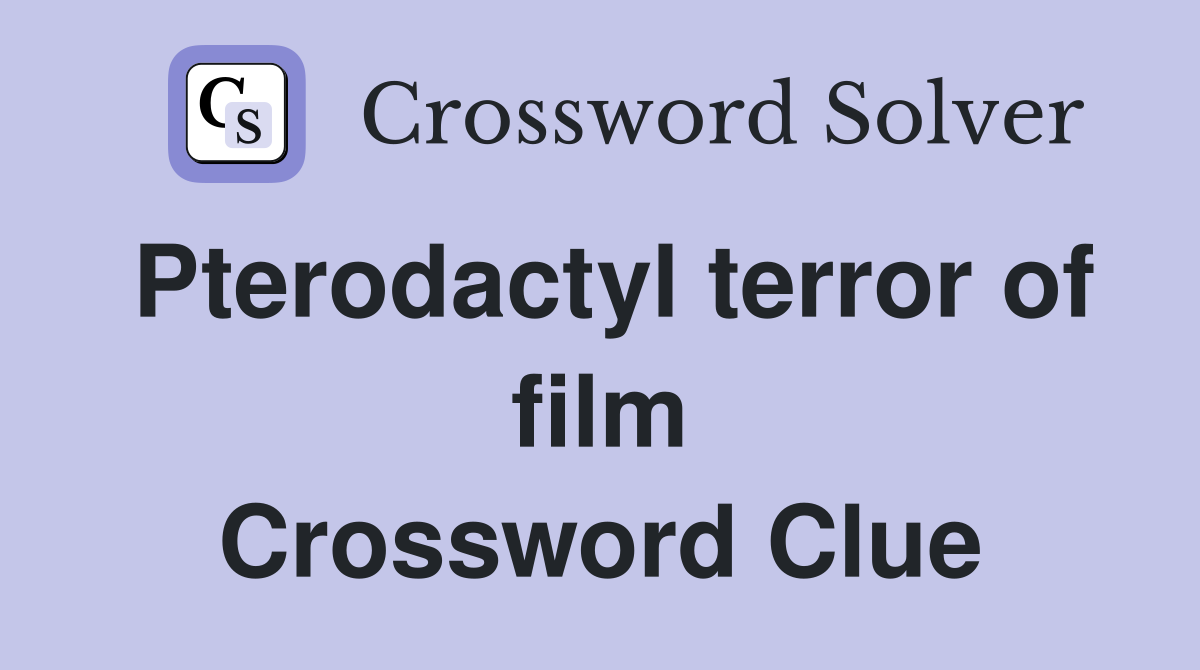 Pterodactyl terror of film Crossword Clue