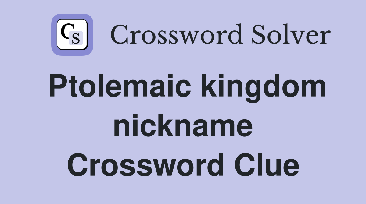 Ptolemaic kingdom nickname Crossword Clue