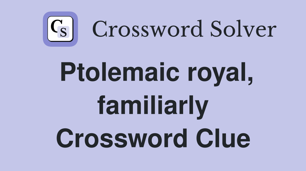Ptolemaic royal, familiarly Crossword Clue