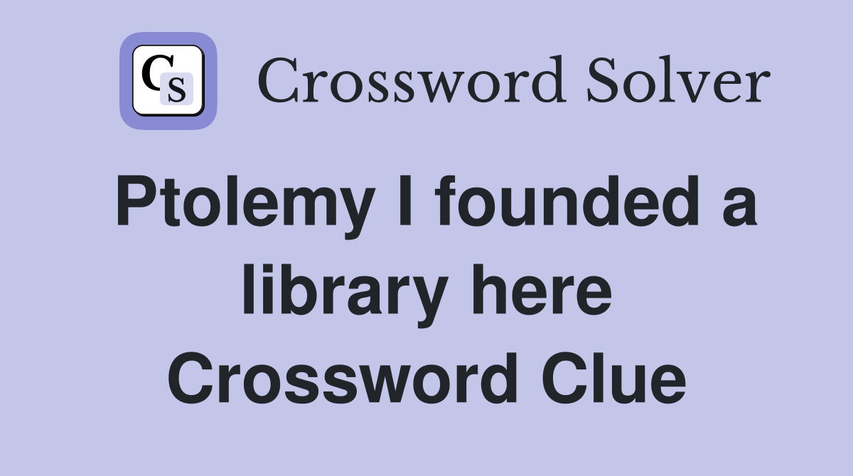 Ptolemy I founded a library here Crossword Clue