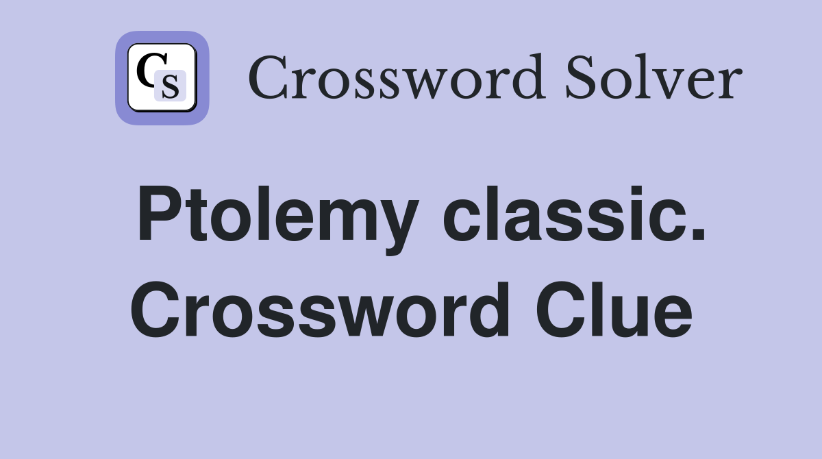 Ptolemy classic. Crossword Clue