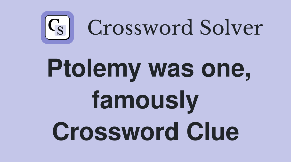 Ptolemy was one, famously Crossword Clue