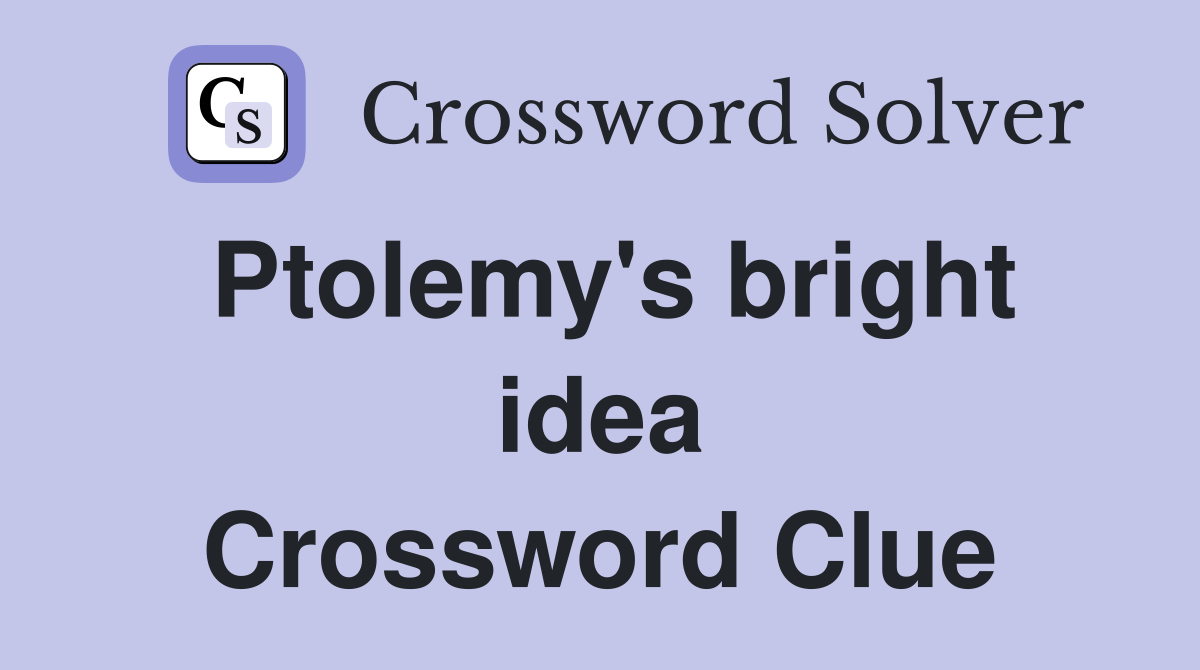 Ptolemy's bright idea Crossword Clue