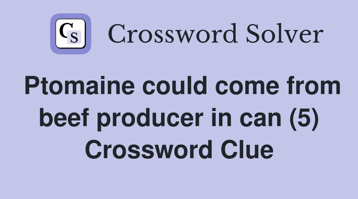Ptomaine could come from beef producer in can (5) Crossword Clue