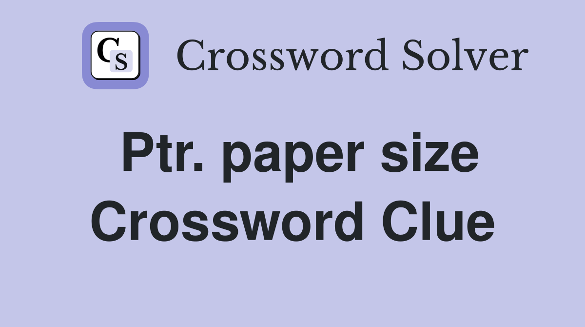 Ptr. paper size Crossword Clue
