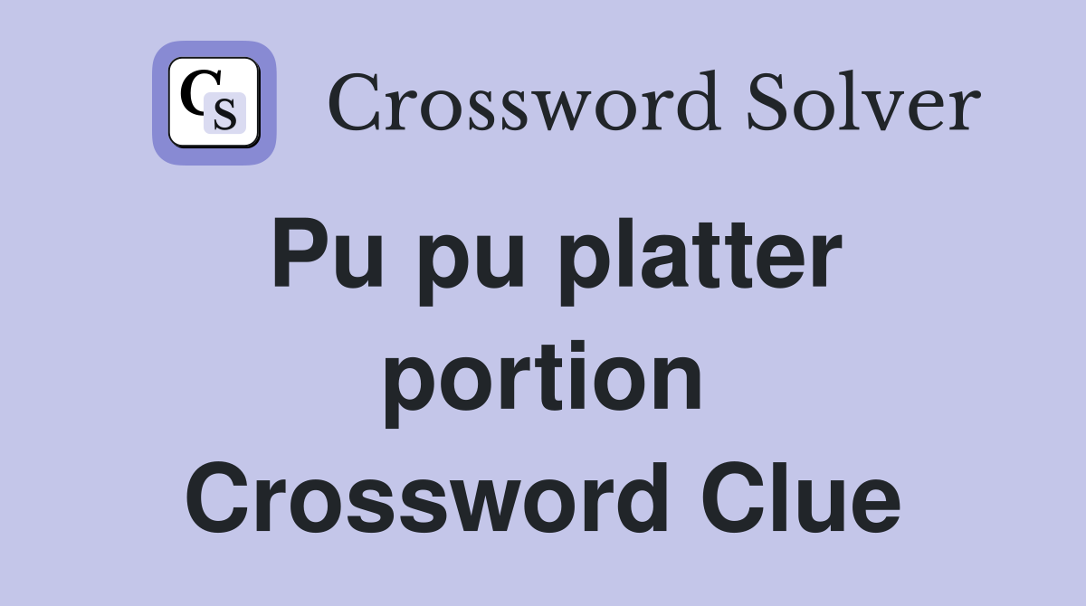 Pu pu platter portion Crossword Clue