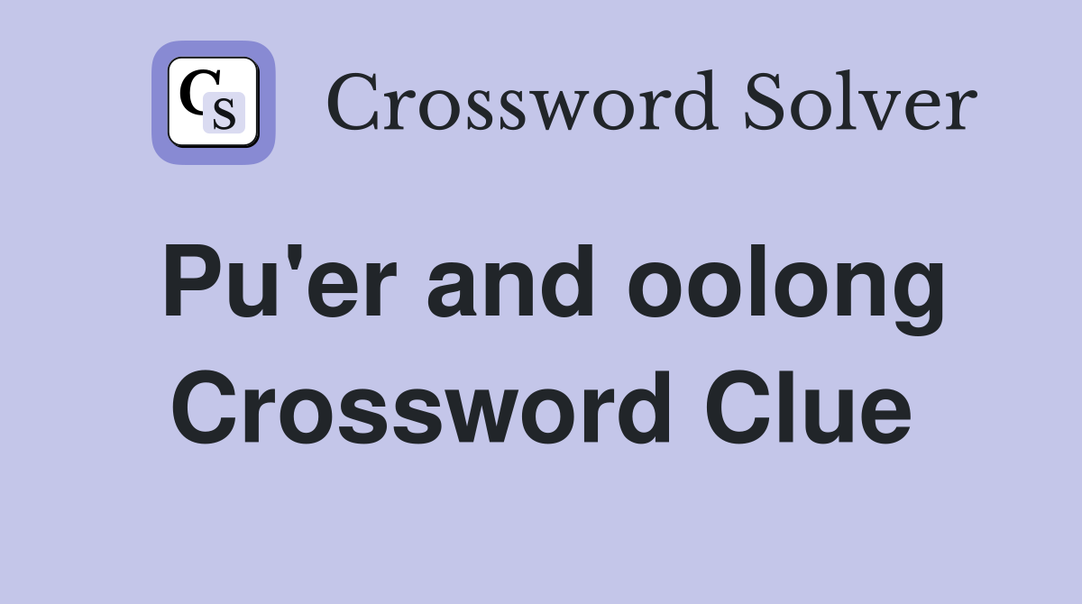 Pu'er and oolong Crossword Clue