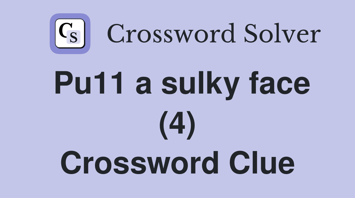 Pu11 a sulky face (4) Crossword Clue