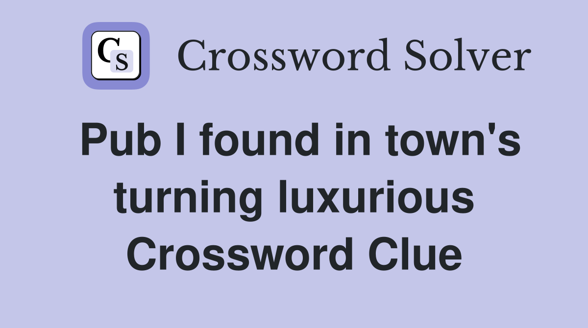 Pub I found in town's turning luxurious Crossword Clue