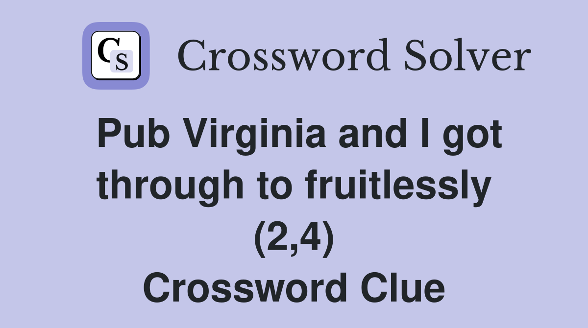Pub Virginia and I got through to fruitlessly (2,4) Crossword Clue